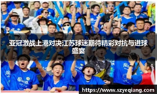 亚冠激战上港对决江苏球迷期待精彩对抗与进球盛宴